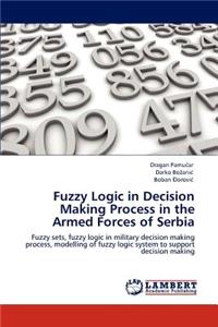 Fuzzy Logic in Decision Making Process in the Armed Forces of Serbia