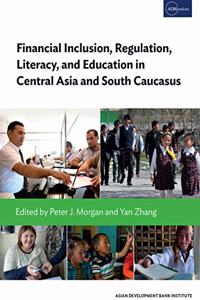 Financial Inclusion, Regulation, Literacy, and Education in Central Asia and South Caucasus