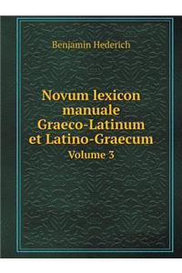 Novum Lexicon Manuale Graeco-Latinum Et Latino-Graecum Volume 3