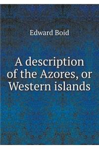 A description of the Azores, or Western islands