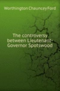 THE CONTROVERSY BETWEEN LIEUTENANT-GOVE