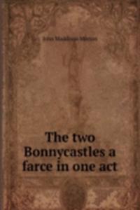 THE TWO BONNYCASTLES A FARCE IN ONE ACT