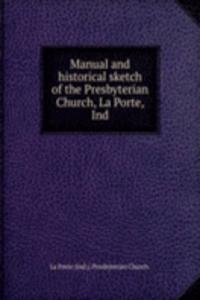 Manual and historical sketch of the Presbyterian Church, La Porte, Ind