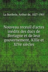 Nouveau receuil d'actes inedits des ducs de Bretagne et de leur gouvernement, XIIIe et XIVe siecles