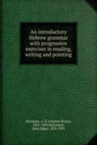 introductory Hebrew grammar with progressive exercises in reading, writing and pointing
