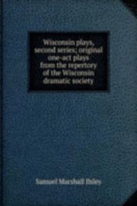 Wisconsin plays, second series; original one-act plays from the repertory of the Wisconsin dramatic society