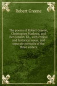 poems of Robert Greene, Christopher Marlowe, and Ben Jonson. Ed., with critical and historical notes, and separate memoirs of the three writers