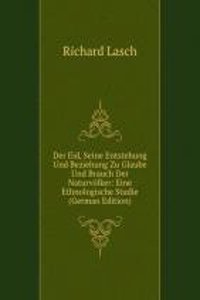 Der Eid, Seine Entstehung Und Beziehung Zu Glaube Und Brauch Der Naturvolker: Eine Ethnologische Studie (German Edition)