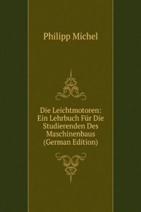 Die Leichtmotoren: Ein Lehrbuch Fur Die Studierenden Des Maschinenbaus (German Edition)