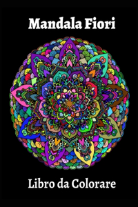 Mandala Fiori Libro da Colorare: Libro da colorare rilassante per adulti. Flower Mandalas Design per alleviare lo stress e l'ansia