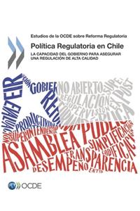 Revisiones de la Ocde Sobre Reforma Regulatoria Estudio de la Ocde Sobre La Política Regulatoria En Chile La Capacidad del Gobierno Para Asegurar Una Regulación de Alta Calidad