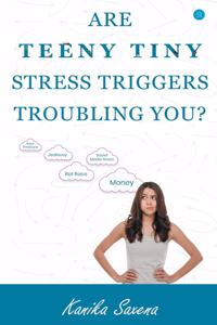 Are Teeny Tiny Stress Triggers Troubling You?