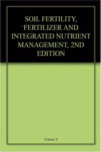 SOIL FERTILITY, FERTILIZER AND INTEGRATED NUTRIENT MANAGEMENT, 2ND EDITION
