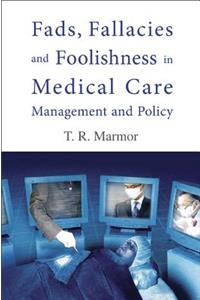 Fads, Fallacies and Foolishness in Medical Care Management and Policy