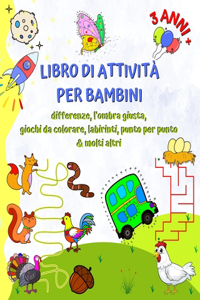 Libro di Attività per Bambini 3 Anni+: Differenze, l'ombra giusta, giochi da colorare, labirinti, punto per punto