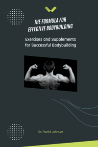 Formula for Effective Bodybuilding - Exercises and Supplements for Successful Bodybuilding