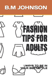 Fashion Tips for Adults: Ways to Be in Your Best Style