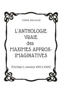 L'ANTHOLOGIE VRAIE des MAXIMES APPROX-IMAGINATIVES