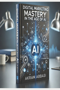 Digital Marketing Mastery in the Age of AI