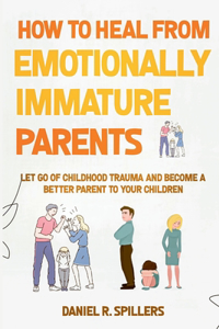 How to Heal from Emotionally Immature Parents