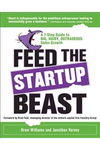 Feed the Startup Beast: A 7-Step Guide to Big, Hairy, Outrageous Sales Growth