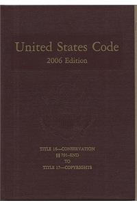 United States Code, 2006, V. 10, Title 16, Conservation, Sections 791 to End, to Title 17. Copyrights