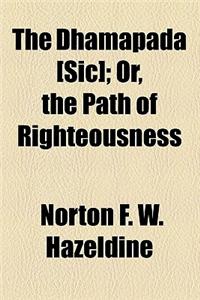 The Dhamapada [Sic]; Or, the Path of Righteousness