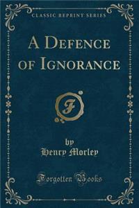 A Defence of Ignorance (Classic Reprint)