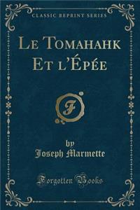 Le Tomahahk Et l'Ã?pÃ©e (Classic Reprint)