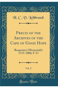 Precis of the Archives of the Cape of Good Hope, Vol. 2: Requesten (Memorials) 1715-1806; F-O (Classic Reprint)