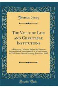 The Value of Life and Charitable Institutions: A Discourse Delivered Before the Humane Society of the Commonwealth of Massachusetts, at Their Semi-Annual Meeting, June 11th, 1805 (Classic Reprint)
