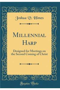 Millennial Harp: Designed for Meetings on the Second Coming of Christ (Classic Reprint)