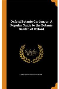 Oxford Botanic Garden; Or, a Popular Guide to the Botanic Garden of Oxford