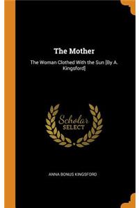 The Mother: The Woman Clothed with the Sun [by A. Kingsford]