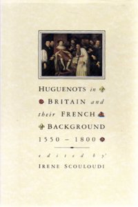 Huguenots in Britain and Their French Background, 1550-1800