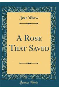 A Rose That Saved (Classic Reprint)