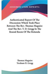 Authenticated Report Of The Discussion Which Took Place Between The Rev. Thomas Maguire And The Rev. T. D. Gregg In The Round Room Of The Rotunda