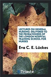 Lectures on general nursing: delivered to the probationers of the London Hospital Training School for Nurses
