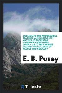 Collegiate and Professorial Teaching and Discipline in Answer to Professor Vaughan's Strictures
