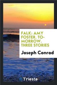 Falk: Amy Foster. To-Morrow. Three Stories