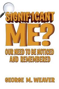 Significant Me? Our Need to Be Noticed and Remembered