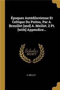 Époques Antédiluvienne Et Celtique Du Poitou, Par A. Brouillet [and] A. Meillet. 2 Pt. [with] Appendice...