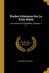 Études Littéraires Sur Le Xviie Siècle: Les Ennemis De Chapelain, Volumes 1-2...