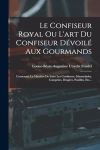 Le Confiseur Royal Ou L'art Du Confiseur Dévoilé Aux Gourmands