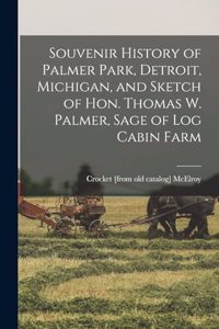 Souvenir History of Palmer Park, Detroit, Michigan, and Sketch of Hon. Thomas W. Palmer, Sage of Log Cabin Farm