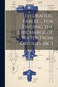 Hydraulic Tables ... for Finding the Discharge of Water From Orifices [&c.]