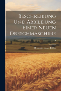 Beschreibung und Abbildung einer neuen Dreschmaschine.
