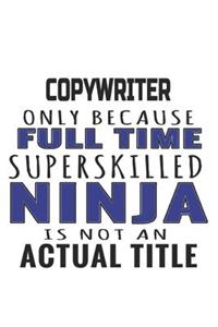 Copywriter Only Because Full Time Superskilled Ninja Is Not An Actual Title