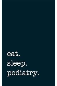 eat. sleep. podiatry. - Lined Notebook