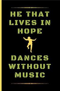 He That Lives in Hope, Dances Without Music